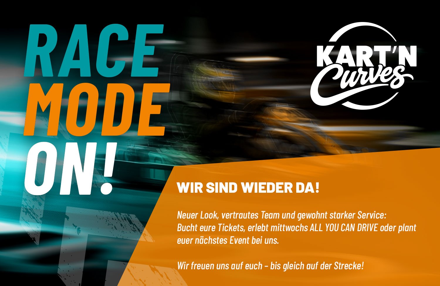 Race Mode On! Wir sind wieder da. Neuer Look, vertrautes Team und gewohnt starker Service: Bucht eure Tickets, erlebt mittwochs ALL YOU CAN DRIVE oder plant euer n&auml;chstes Event bei uns.